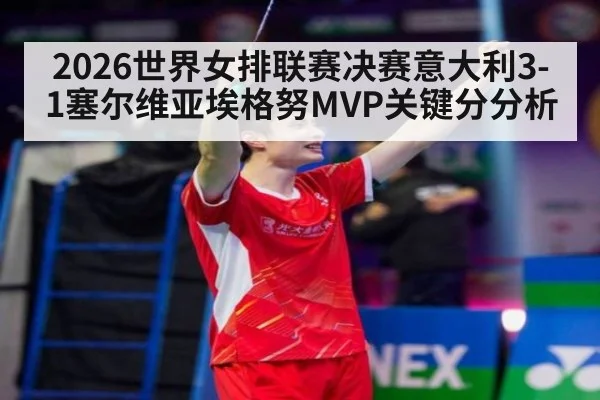 2026世界女排联赛决赛意大利3-1塞尔维亚埃格努MVP关键分分析