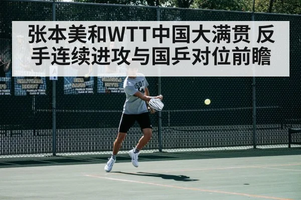 张本美和WTT中国大满贯 反手连续进攻与国乒对位前瞻（j9 game）